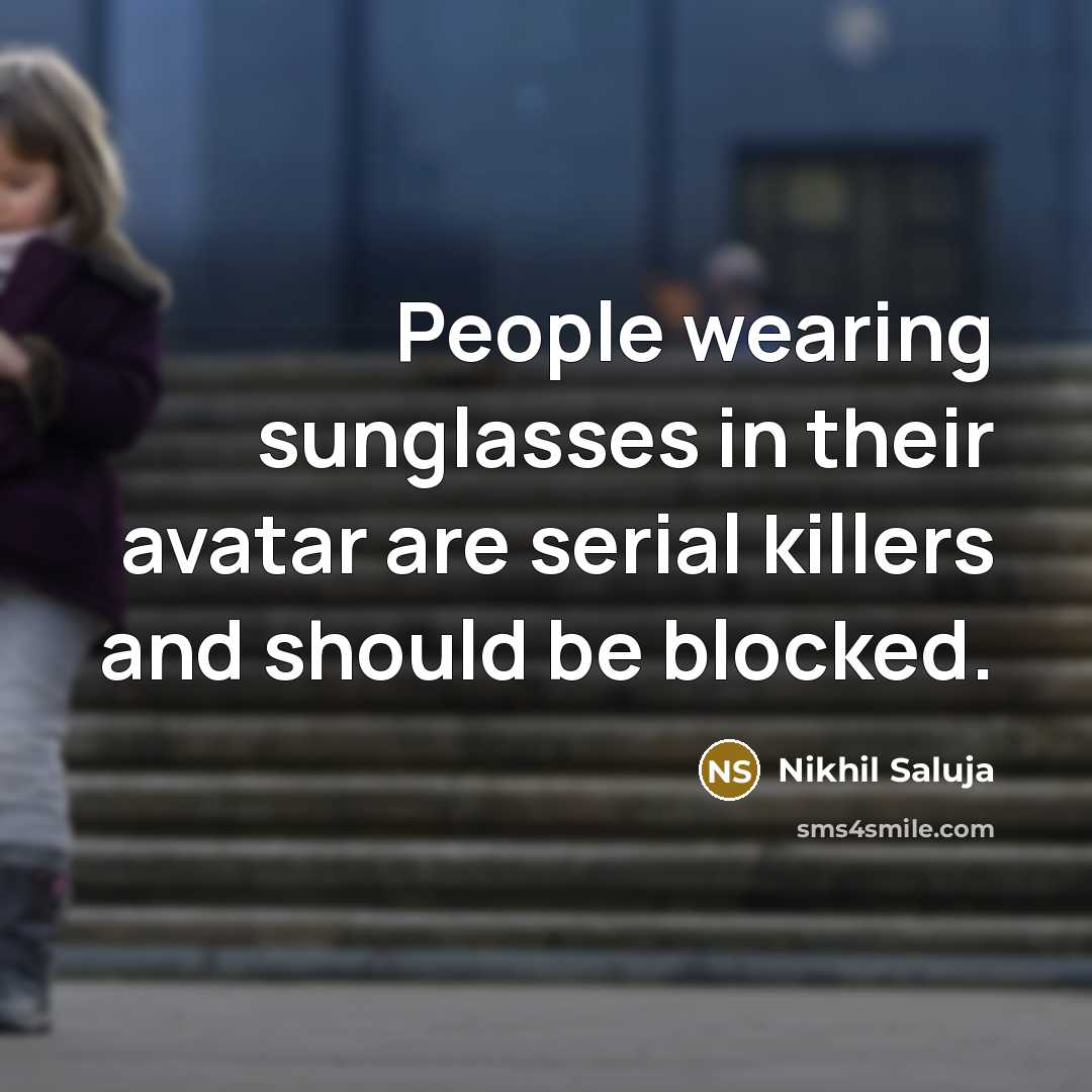 “People wearing sunglasses in their avatar are serial killers and…” quote by Nikhil Saluja