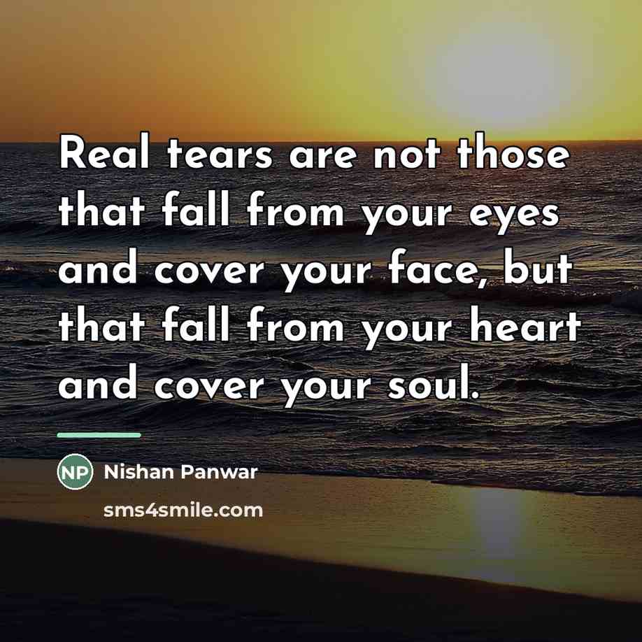 “Real tears are not those that fall from your eyes…” quote by Nishan Panwar