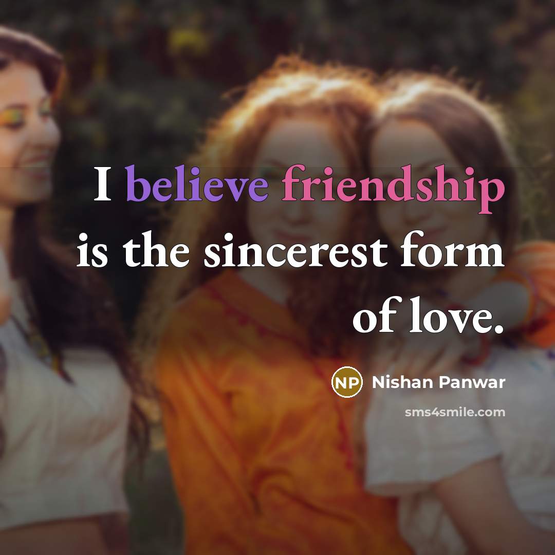 “I believe friendship is the sincerest form of love.…” quote by Nishan Panwar