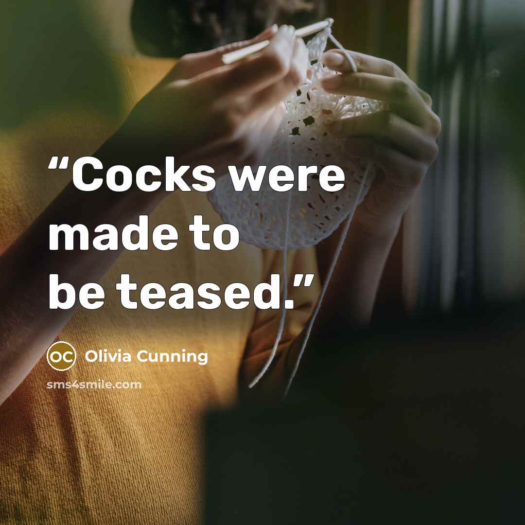 “Cocks were made to be teased.” quote by Olivia Cunning