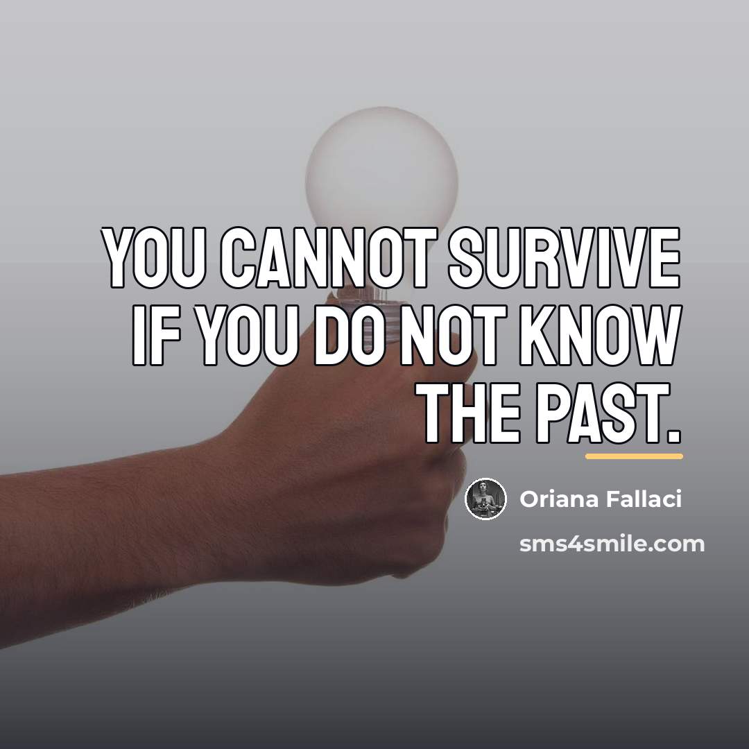 “You cannot survive if you do not know the past.…” quote by Oriana Fallaci