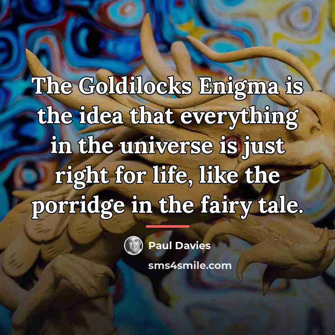 “The Goldilocks Enigma is the idea that everything in the…” quote by Paul Davies