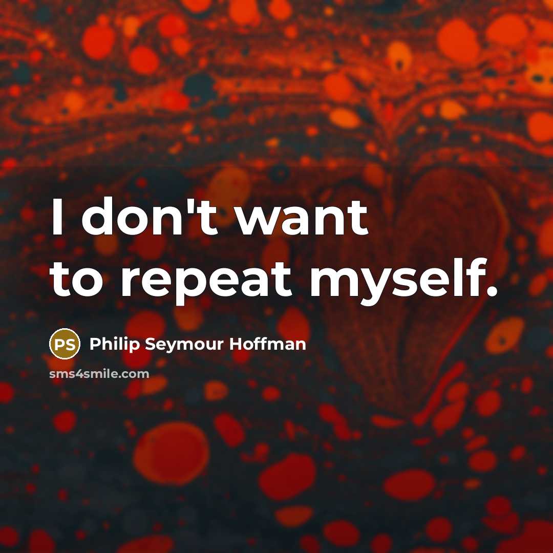 “I don't want to repeat myself.…” quote by Philip Seymour Hoffman