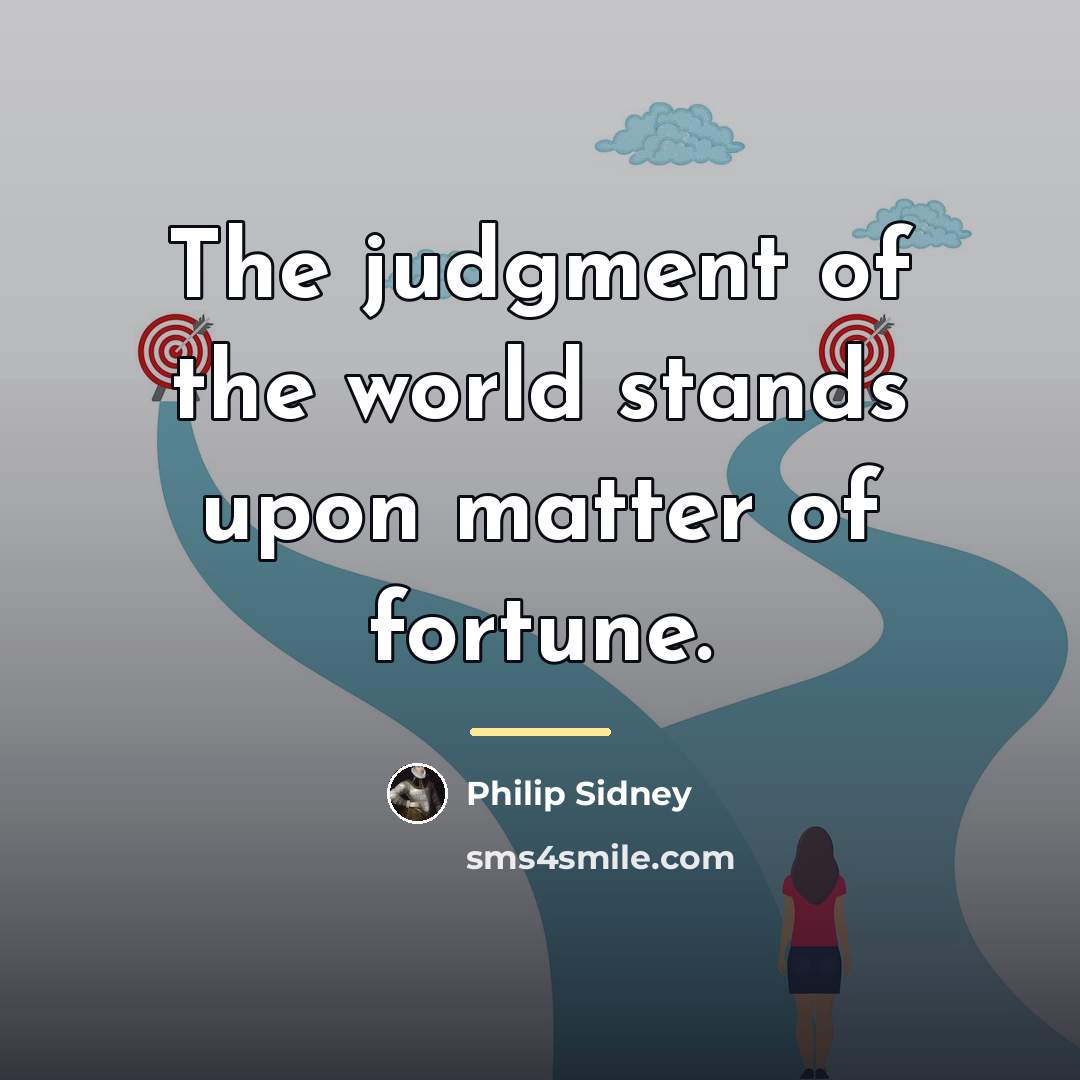 “The judgment of the world stands upon matter of fortune.…” quote by Philip Sidney
