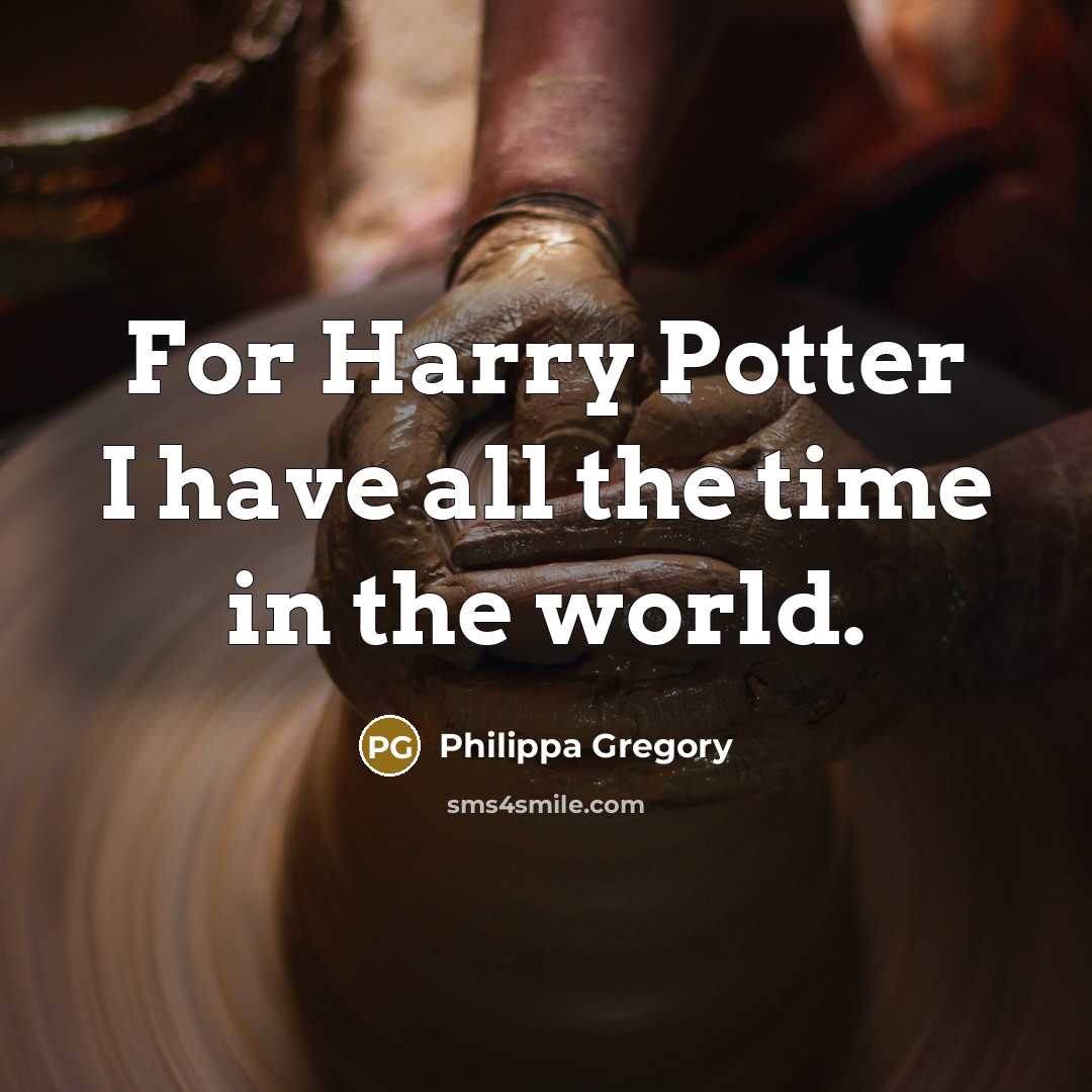 “For Harry Potter I have all the time in the…” quote by Philippa Gregory