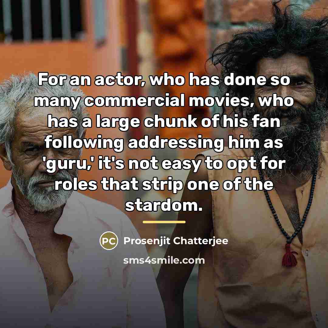 “For an actor, who has done so many commercial movies,…” quote by Prosenjit Chatterjee