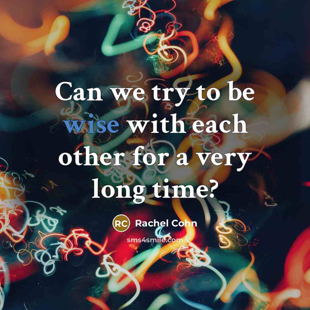 “Can we try to be wise with each other for…” quote by Rachel Cohn