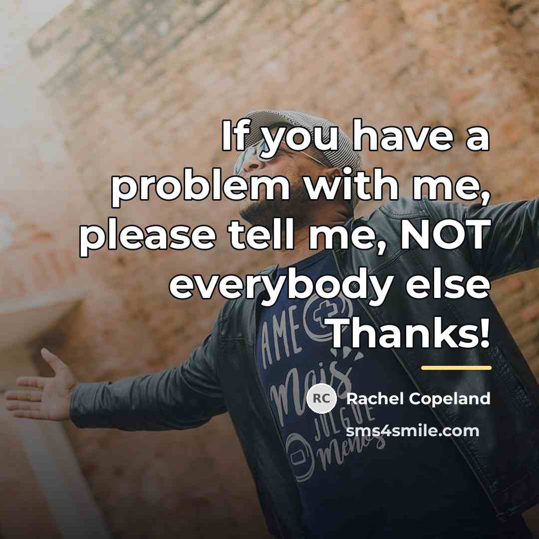 “If you have a problem with me, please tell me,…” quote by Rachel Copeland