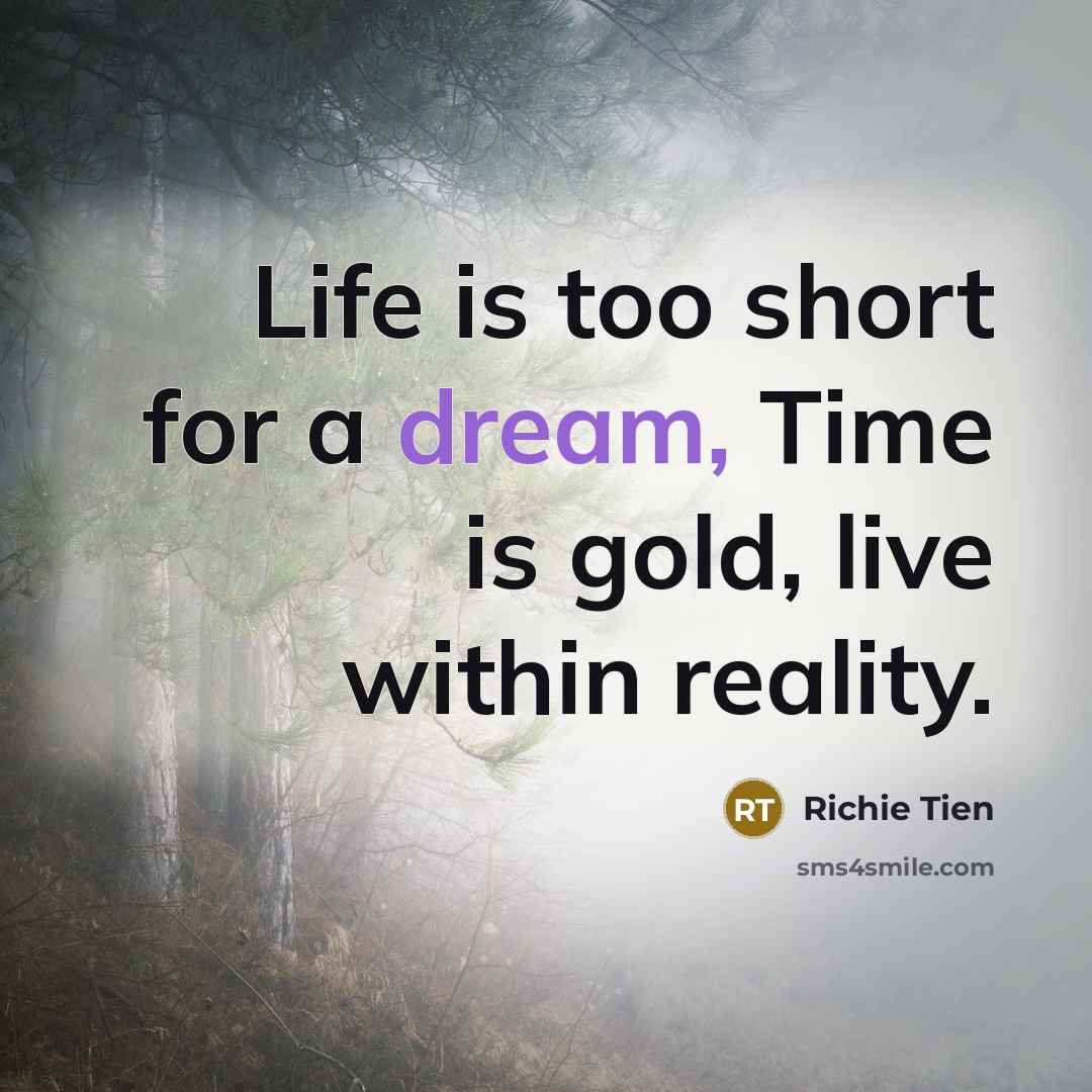“Life is too short for a dream, Time is gold,…” quote by Richie Tien