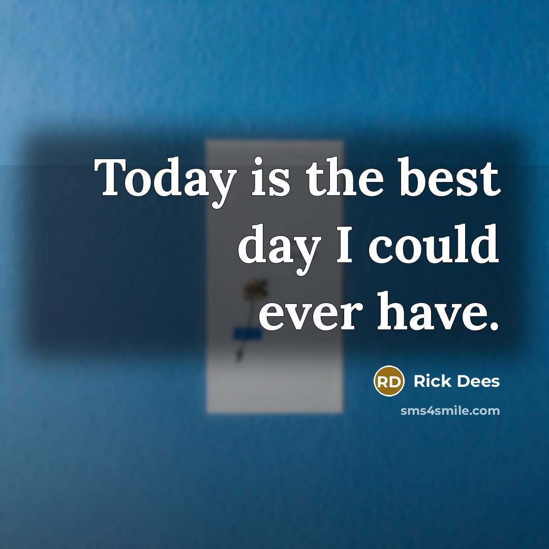 “Today is the best day I could ever have.…” quote by Rick Dees