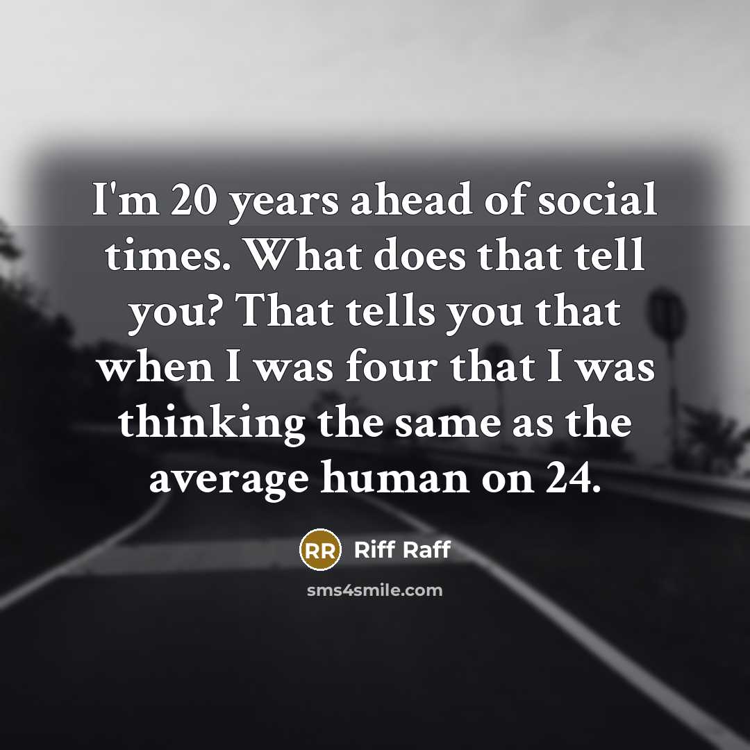 “I'm 20 years ahead of social times. What does that…” quote by Riff Raff
