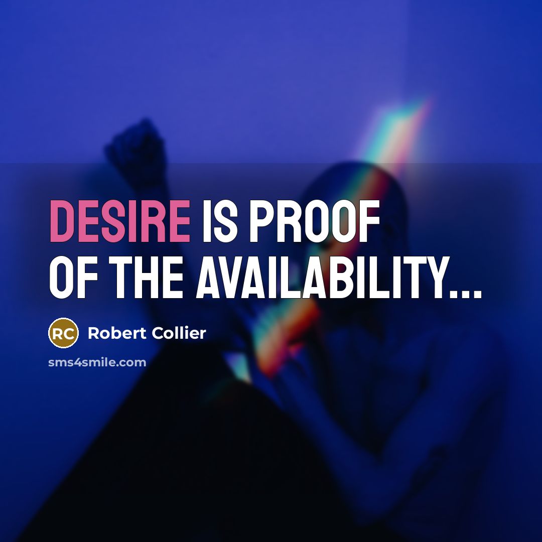 “Desire is proof of the availability...…” quote by Robert Collier