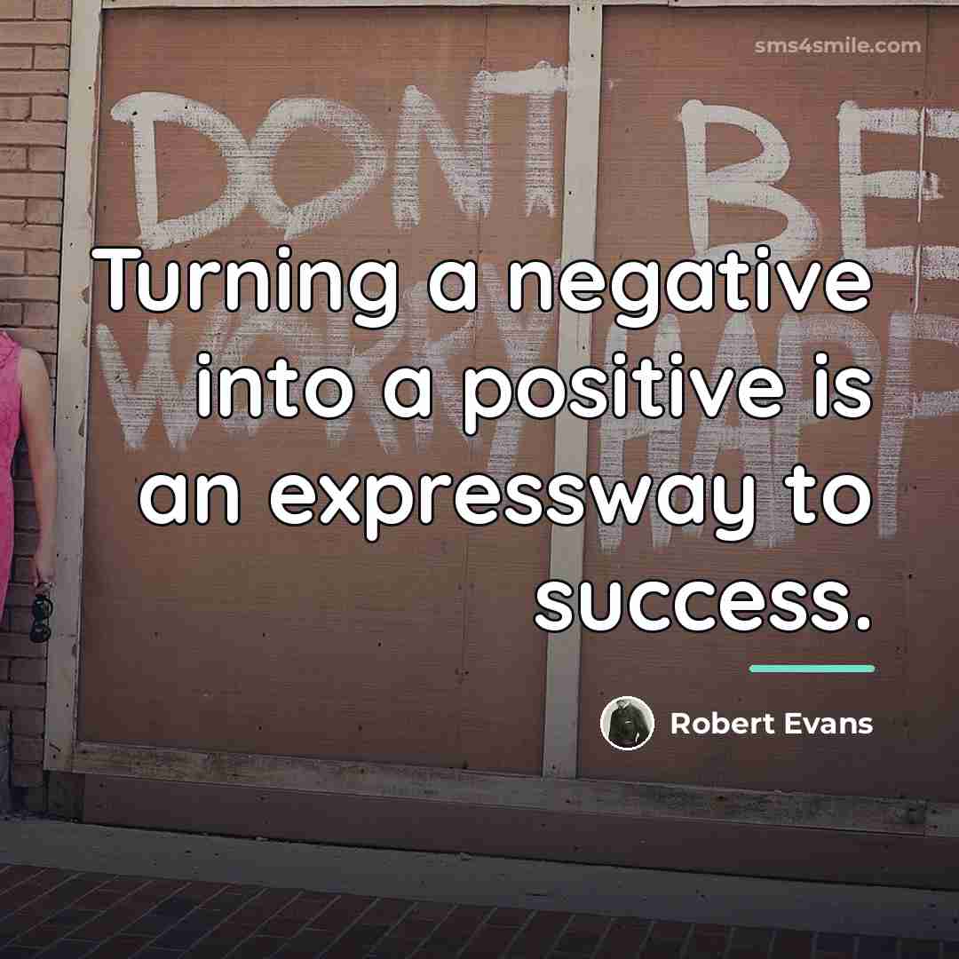 “Turning a negative into a positive is an expressway to…” quote by Robert Evans
