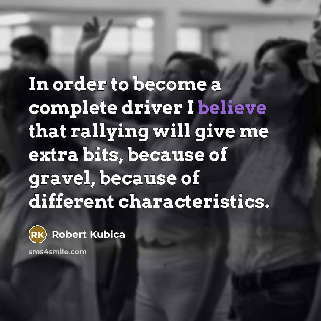 “In order to become a complete driver I believe that…” quote by Robert Kubica