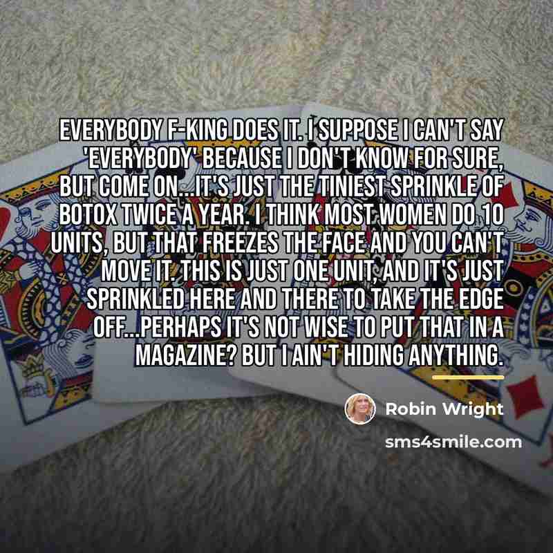 “Everybody f-king does it. I suppose I can't say 'everybody'…” quote by Robin Wright