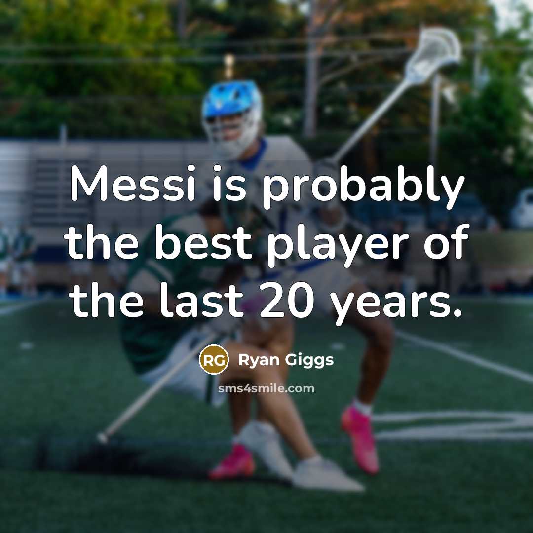 “Messi is probably the best player of the last 20…” quote by Ryan Giggs