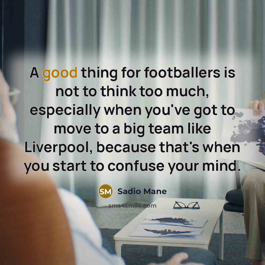 “A good thing for footballers is not to think too…” quote by Sadio Mane