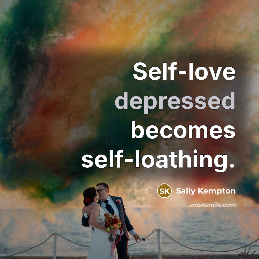 “Self-love depressed becomes self-loathing.…” quote by Sally Kempton