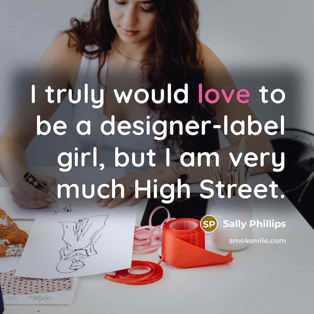 “I truly would love to be a designer-label girl, but…” quote by Sally Phillips