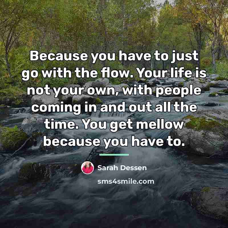 “Because you have to just go with the flow. Your…” quote by Sarah Dessen