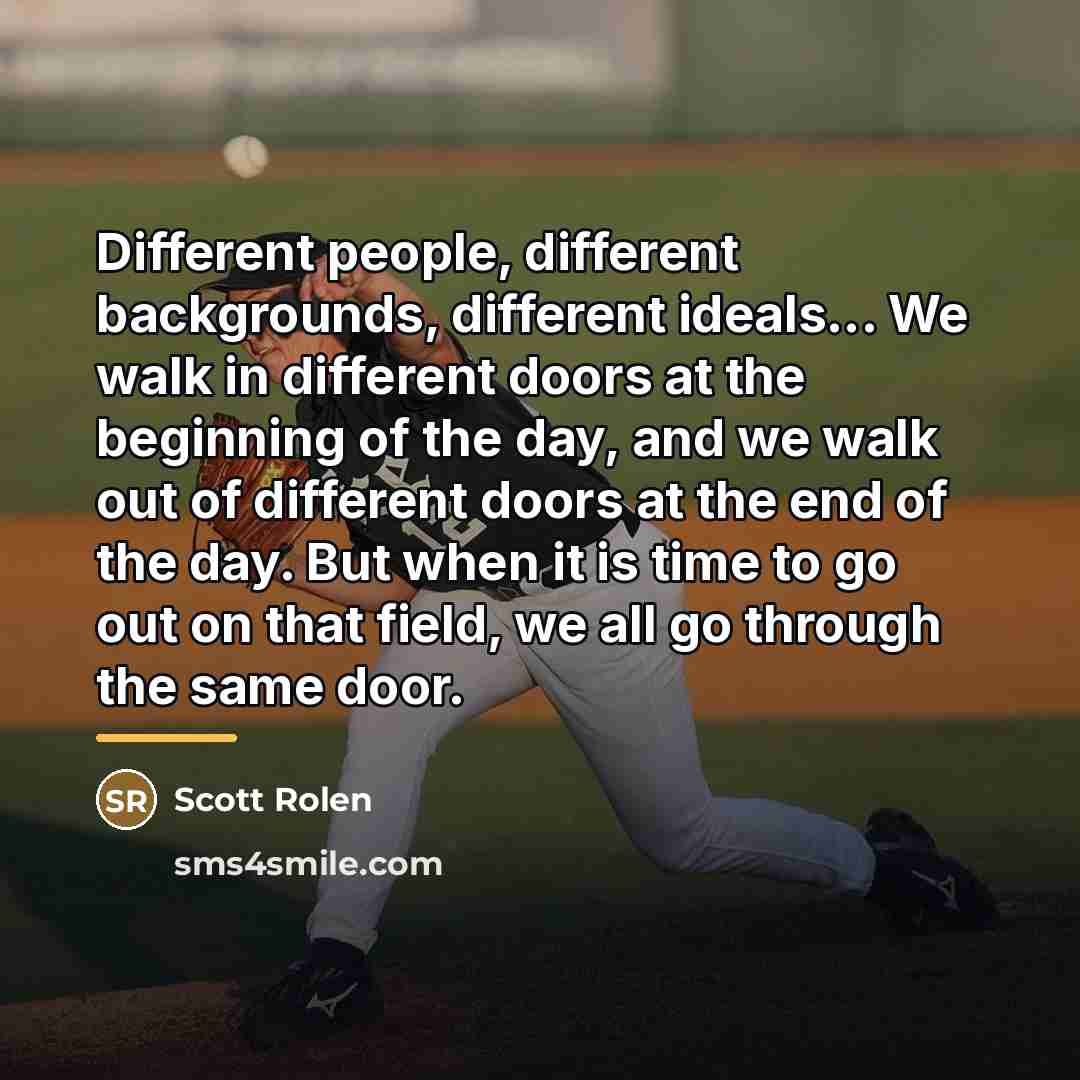 “Different people, different backgrounds, different ideals... We walk in different…” quote by Scott Rolen