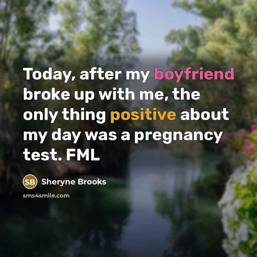 “Today, after my boyfriend broke up with me, the only thing positive about my day was a pregnancy test. FML” quote by Sheryne Brooks