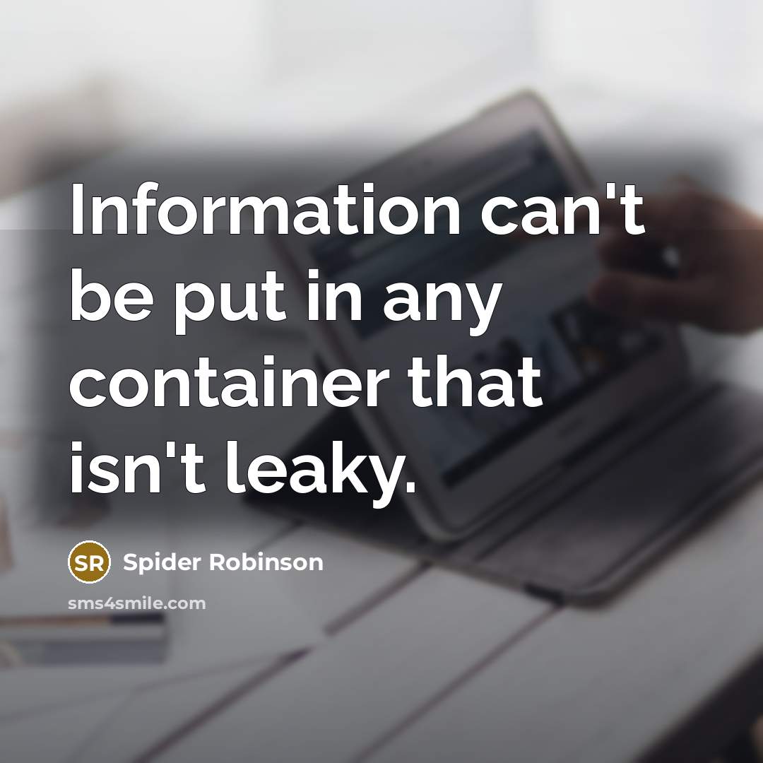 “Information can't be put in any container that isn't leaky.…” quote by Spider Robinson
