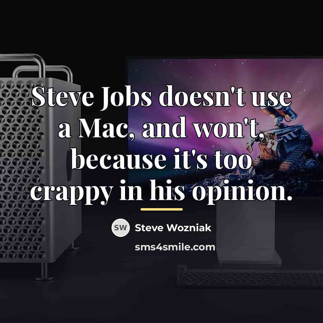 “Steve Jobs doesn't use a Mac, and won't, because it's…” quote by Steve Wozniak