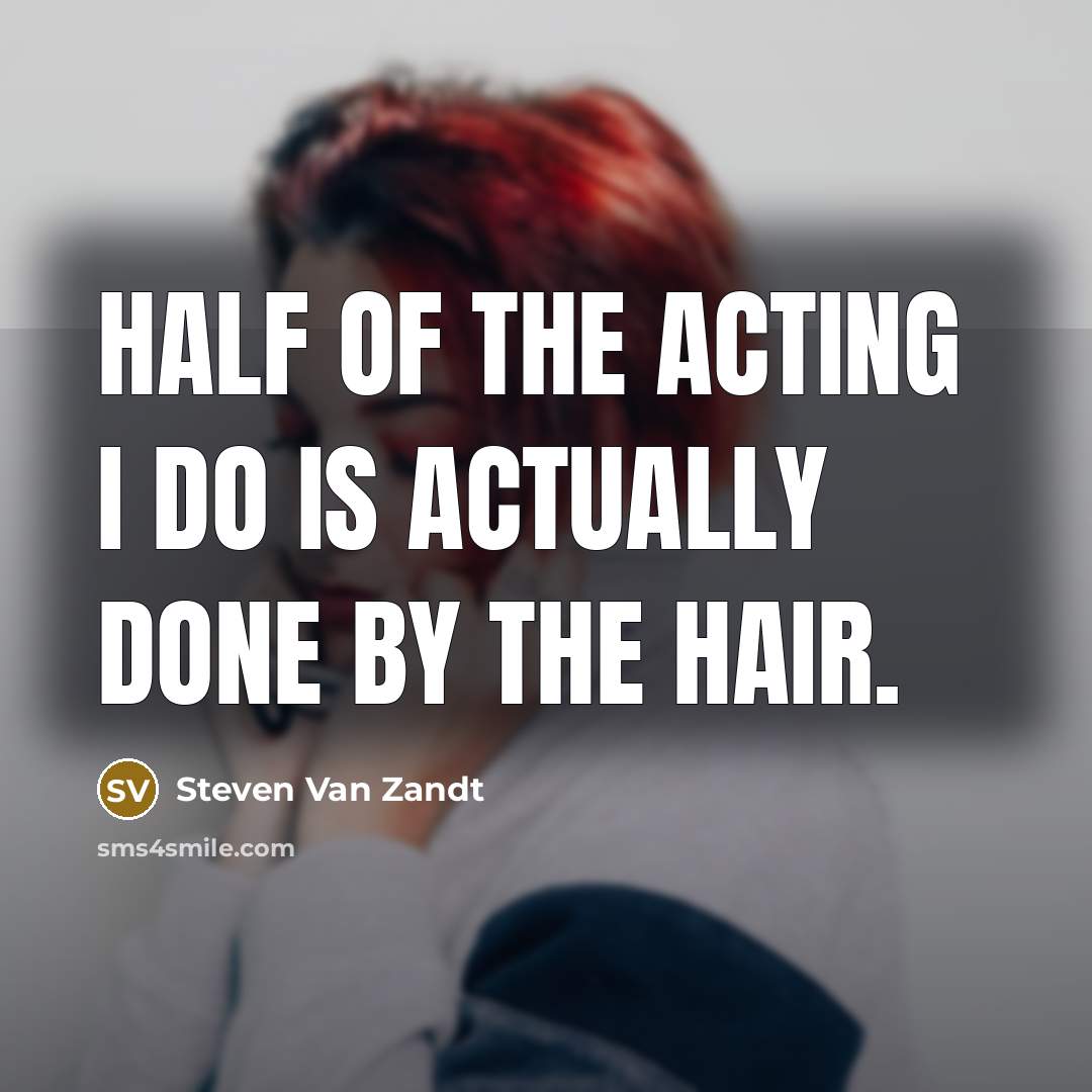 “Half of the acting I do is actually done by…” quote by Steven Van Zandt