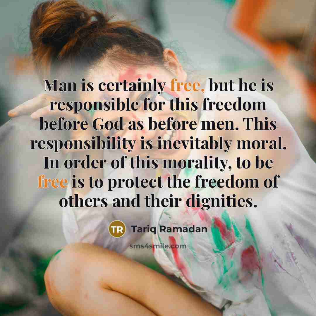 “Man is certainly free, but he is responsible for this…” quote by Tariq Ramadan