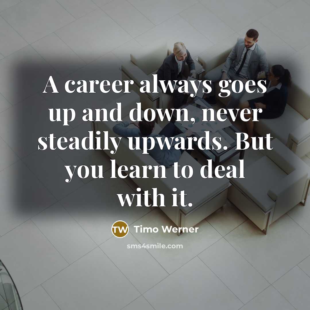 “A career always goes up and down, never steadily upwards.…” quote by Timo Werner