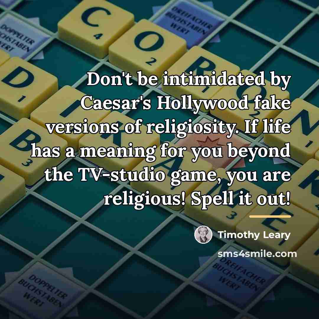 “Don't be intimidated by Caesar's Hollywood fake versions of religiosity.…” quote by Timothy Leary