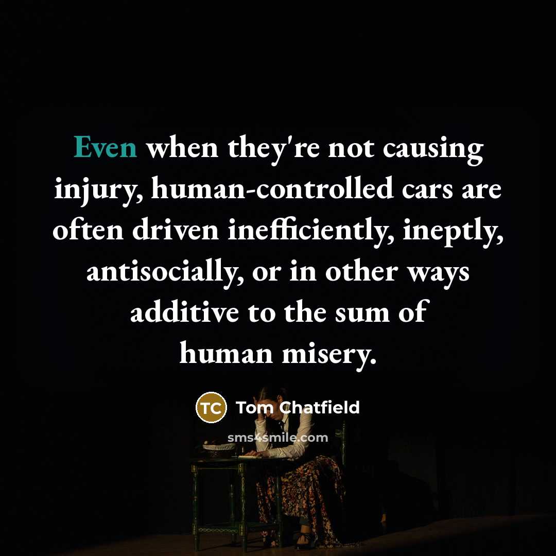 “Even when they're not causing injury, human-controlled cars are often…” quote by Tom Chatfield