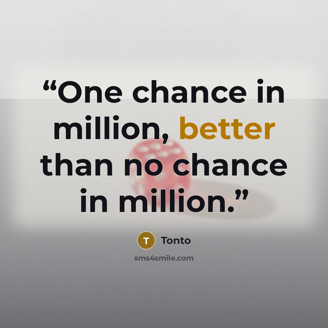 “One chance in million, better than no chance in million.” quote by Tonto
