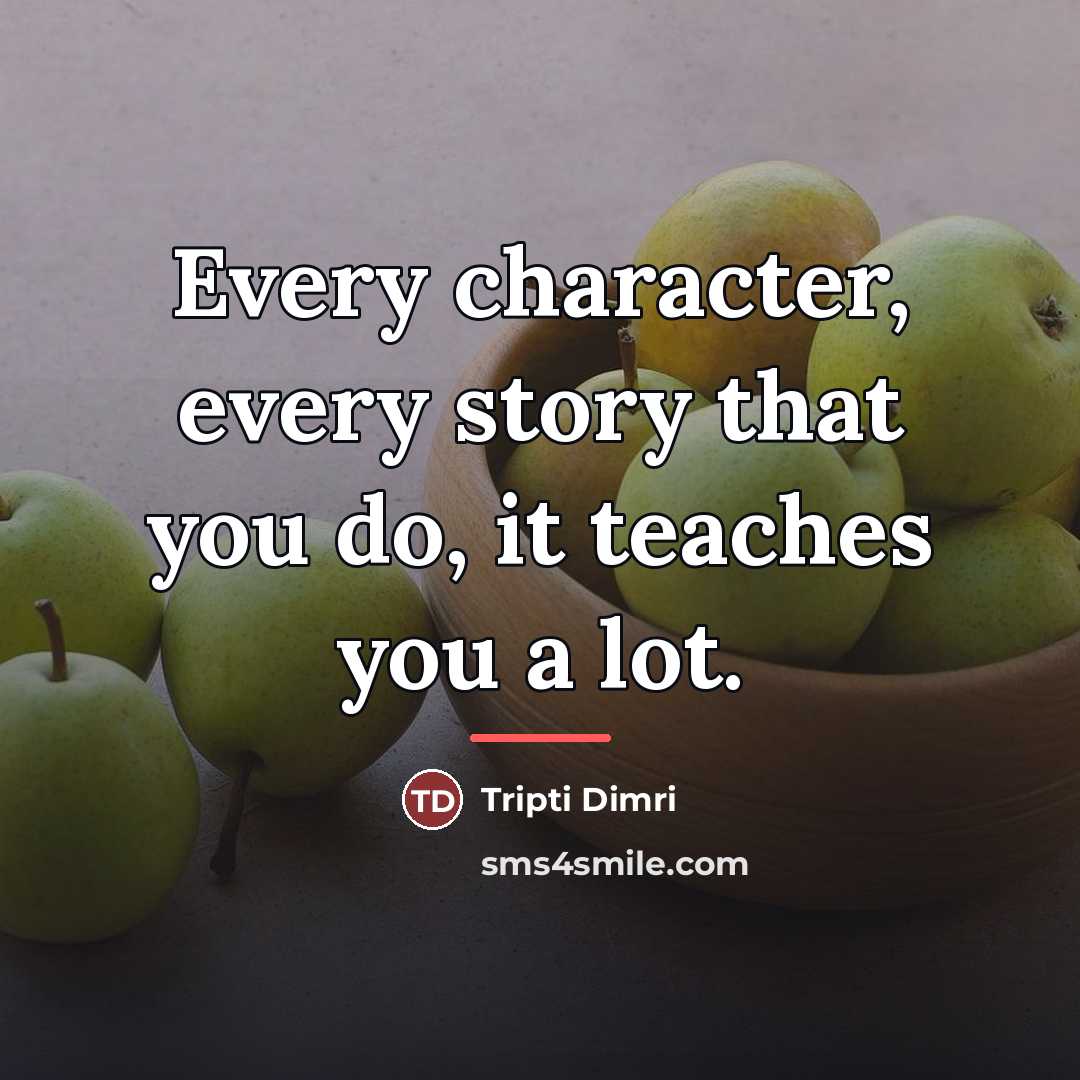 “Every character, every story that you do, it teaches you…” quote by Tripti Dimri
