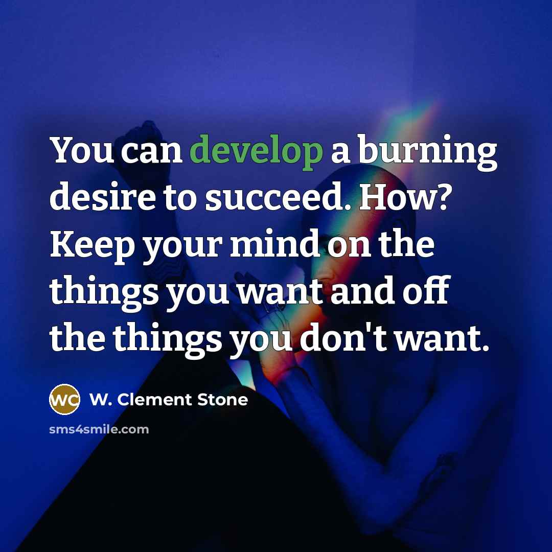 “You can develop a burning desire to succeed. How? Keep…” quote by W. Clement Stone