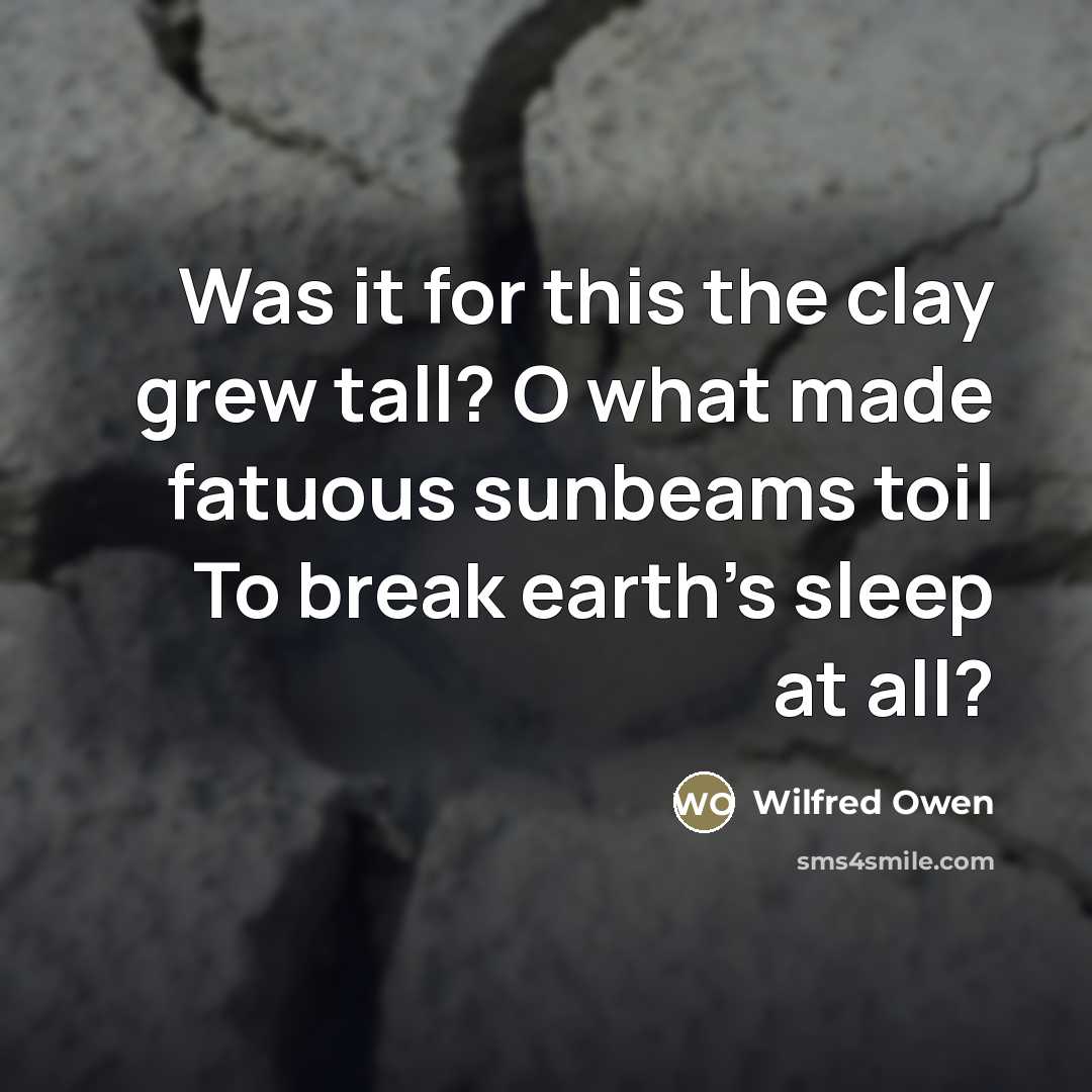 “Was it for this the clay grew tall? O what…” quote by Wilfred Owen