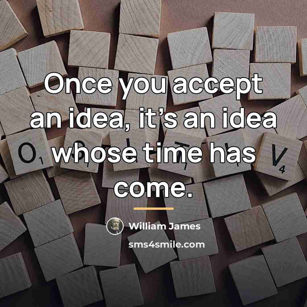 “Once you accept an idea, it's an idea whose time…” quote by William James