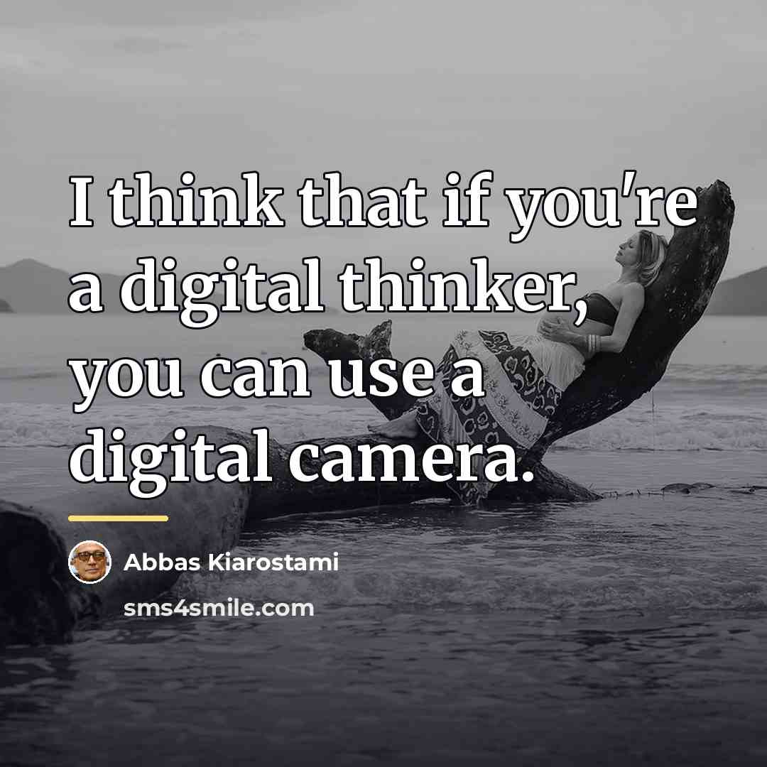 “I think that if you're a digital thinker, you can…” quote by Abbas Kiarostami
