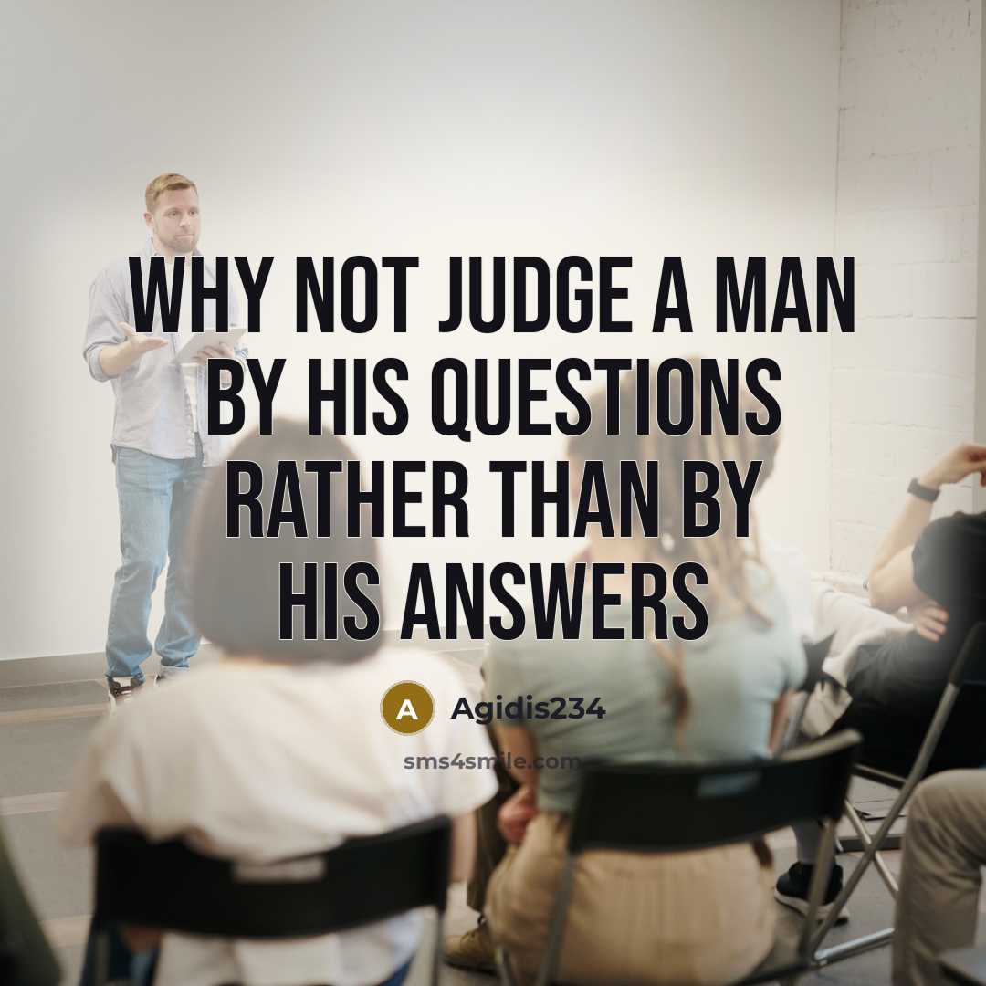 “Why not Judge a man by his questions rather than…” quote by Agidis234