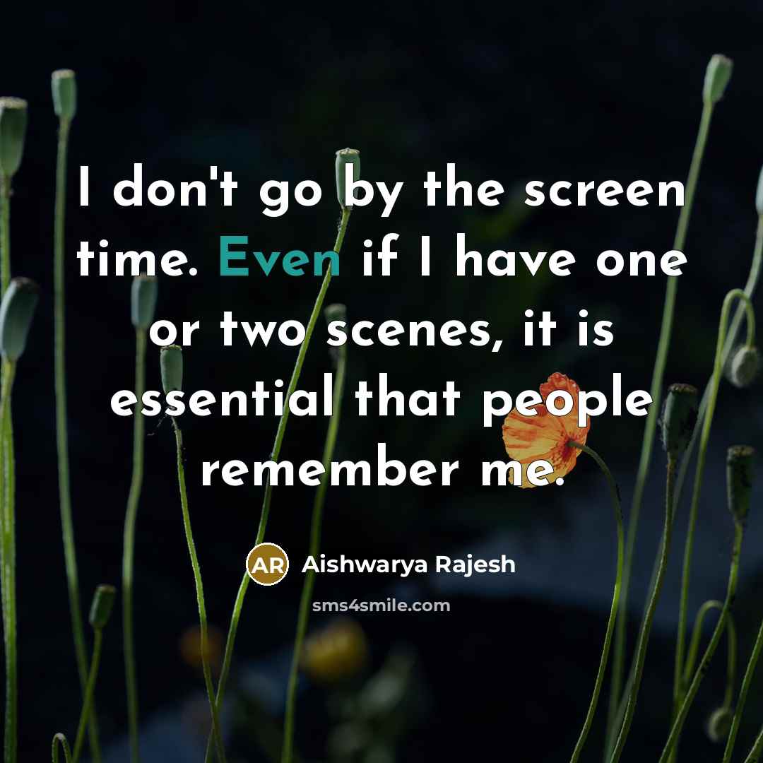 “I don't go by the screen time. Even if I…” quote by Aishwarya Rajesh