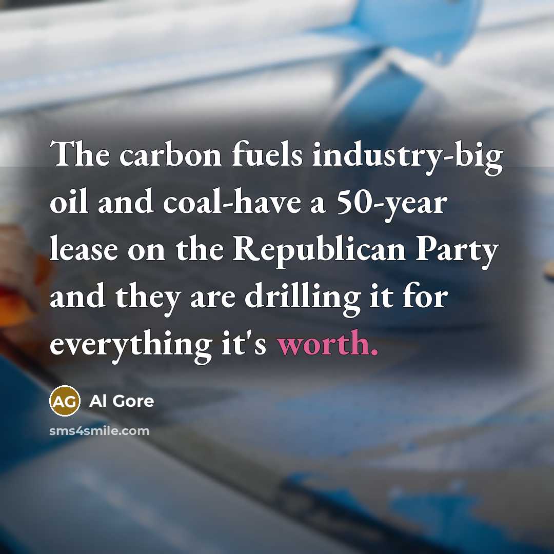 “The carbon fuels industry-big oil and coal-have a 50-year lease…” quote by Al Gore