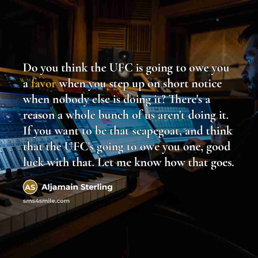 “Do you think the UFC is going to owe you…” quote by Aljamain Sterling