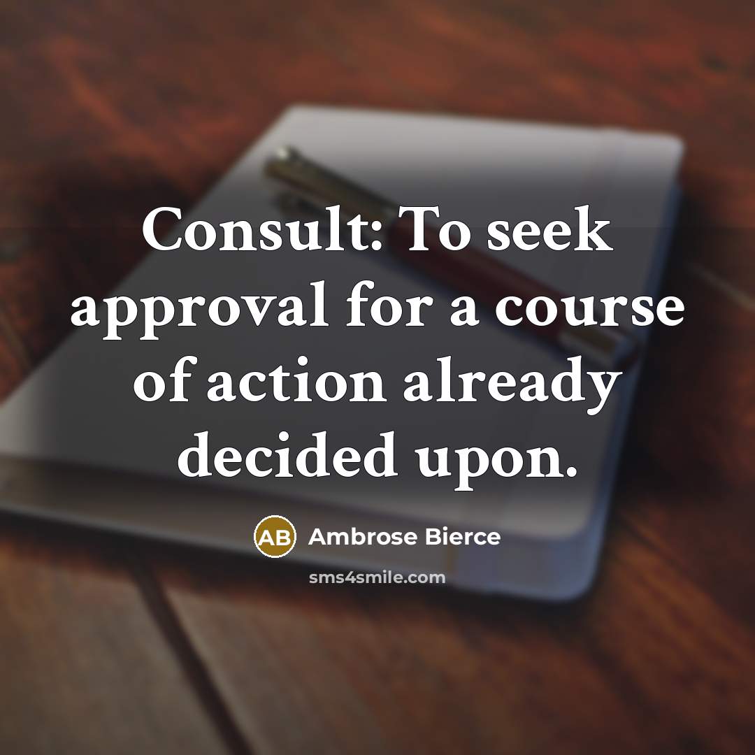“Consult: To seek approval for a course of action already…” quote by Ambrose Bierce