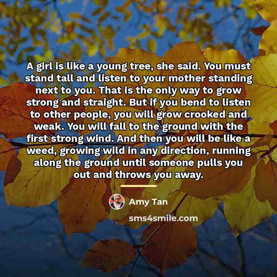 “A girl is like a young tree, she said. You…” quote by Amy Tan