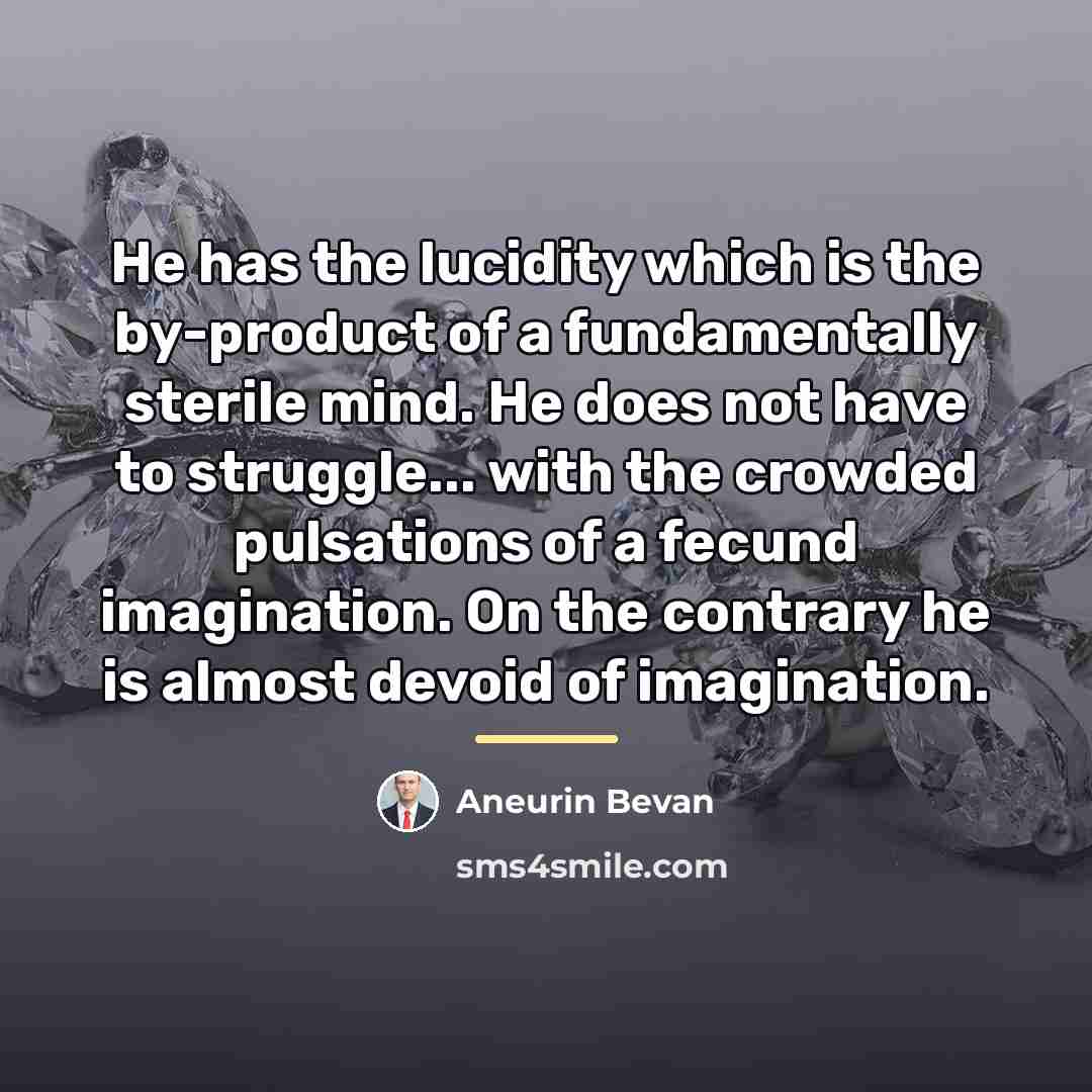 “He has the lucidity which is the by-product of a…” quote by Aneurin Bevan