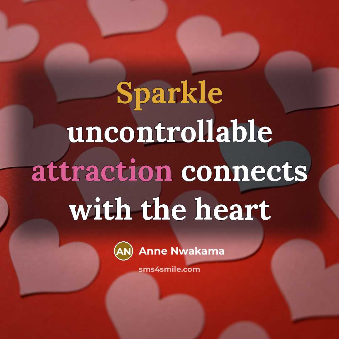 “Sparkle uncontrollable attraction connects with the heart…” quote by Anne Nwakama