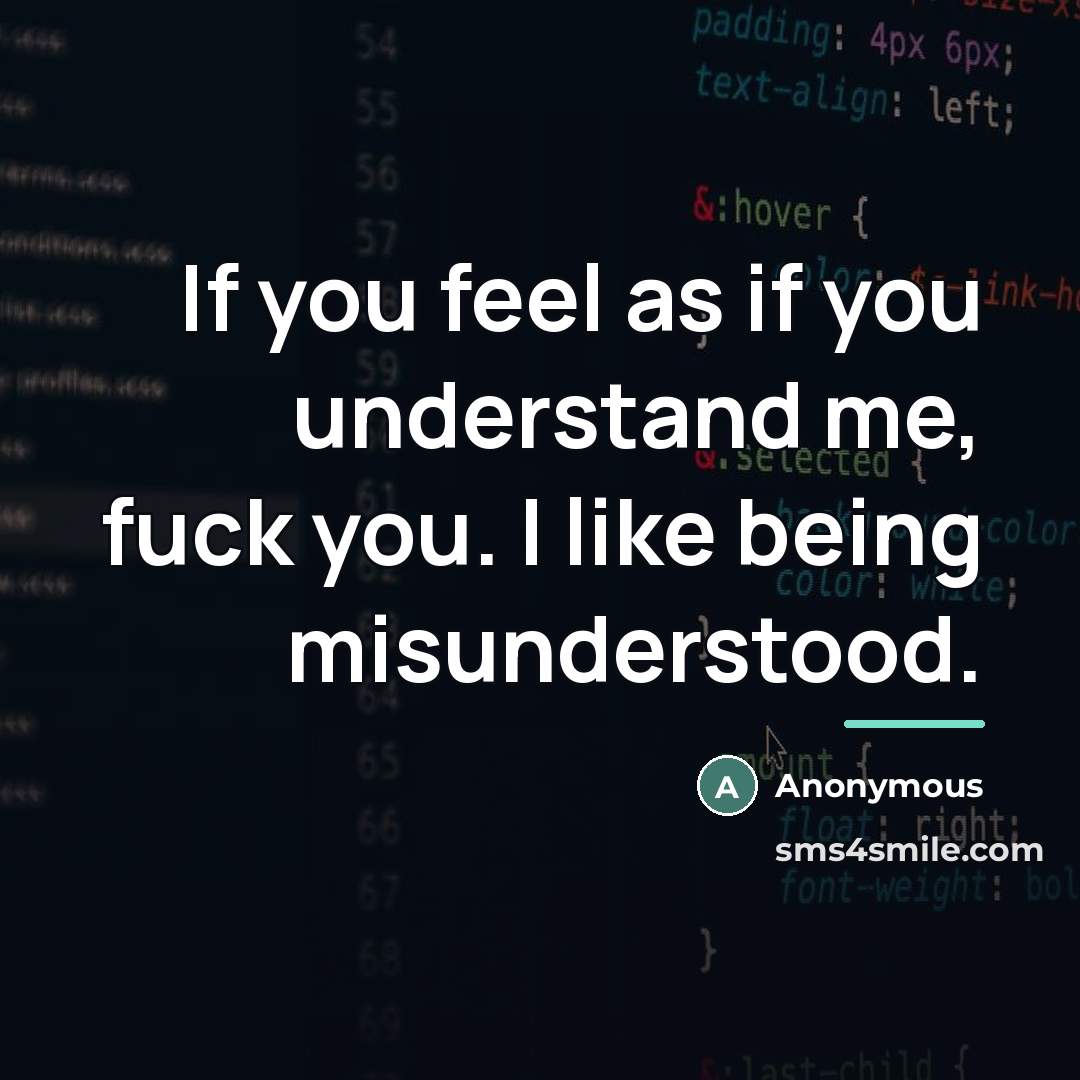 “If you feel as if you understand me, fuck you.…” quote by Anonymous