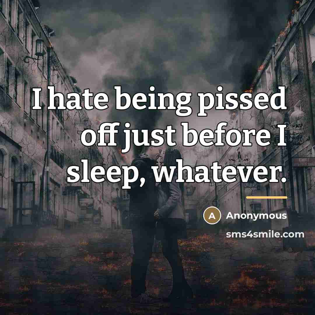 “I hate being pissed off just before I sleep, whatever.…” quote by Anonymous