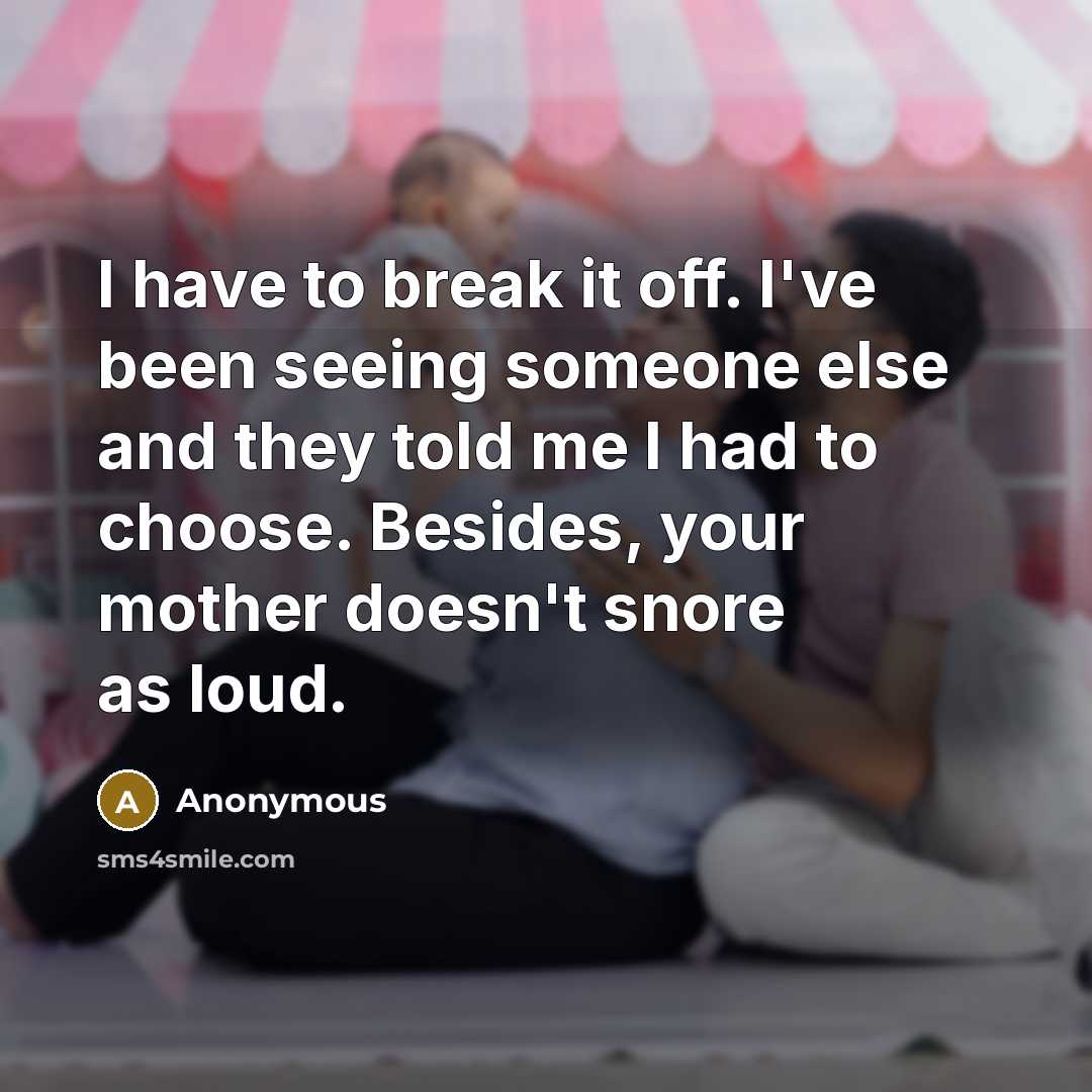 “I have to break it off. I've been seeing someone…” quote by Anonymous